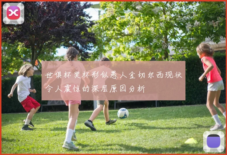 世俱杯奖杯形似愚人金切尔西现状令人震惊的深层原因分析